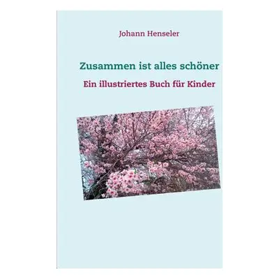 "Zusammen ist alles schner: Ein illustriertes Buch fr Kinder" - "" ("Henseler Johann")