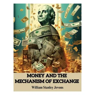 "Money and the Mechanism of Exchange" - "" ("William Stanley Jevons")