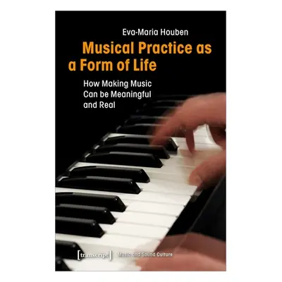 "Musical Practice as a Form of Life: How Making Music Can Be Meaningful and Real" - "" ("Houben 