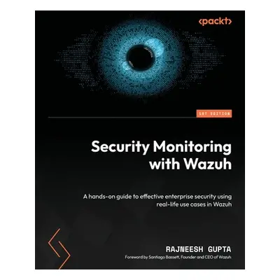 "Security Monitoring with Wazuh: A hands-on guide to effective enterprise security using real-li