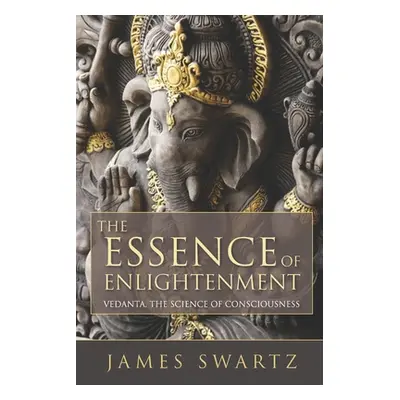 "The Essence of Enlightenment: Vedanta, the Science of Consciousness" - "" ("Swartz James")