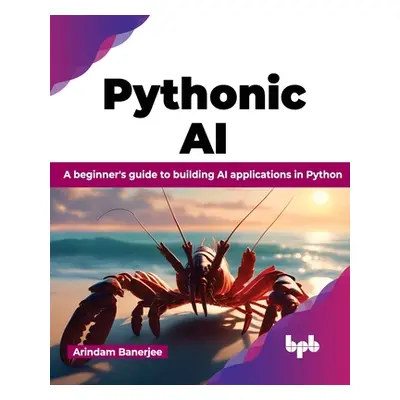 "Pythonic AI: A Beginner's Guide to Building AI Applications in Python" - "" ("Banerjee Arindam"