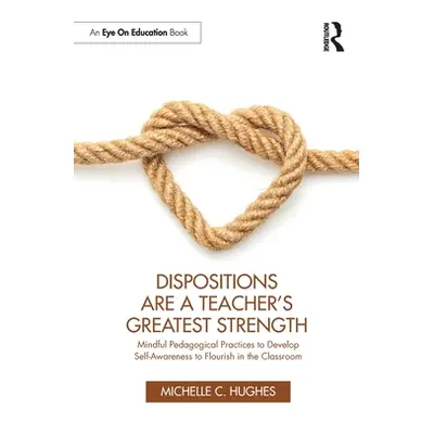 "Dispositions Are a Teacher's Greatest Strength: Mindful Pedagogical Practices to Develop Self-A