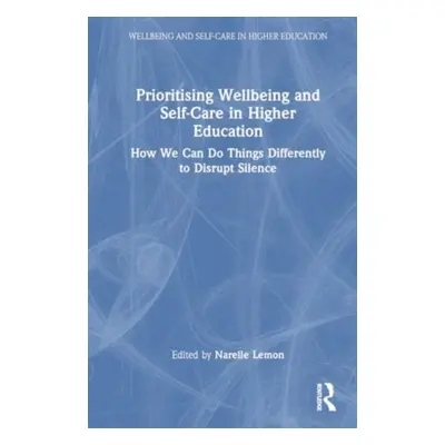 "Prioritising Wellbeing and Self-Care in Higher Education: How We Can Do Things Differently to D