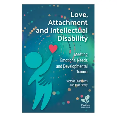 "Love, Attachment and Intellectual Disability: Meeting Emotional Needs and Developmental Trauma"