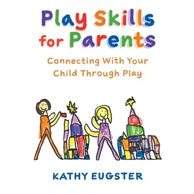 "Play Skills for Parents: Connecting With Your Child Through Play" - "" ("Eugster Kathy")