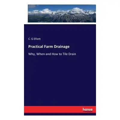 "Practical Farm Drainage: Why, When and How to Tile Drain" - "" ("Elliott C. G.")