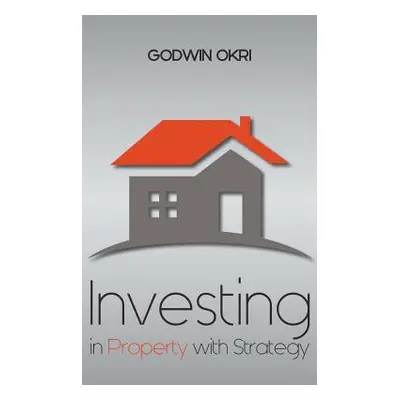 "Investing in Property with Strategy" - "" ("Okri Godwin")