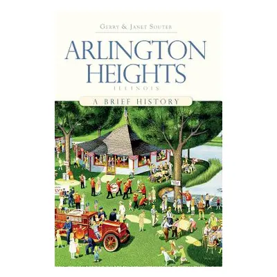 "Arlington Heights, Illinois: A Brief History" - "" ("Souter Gerry")