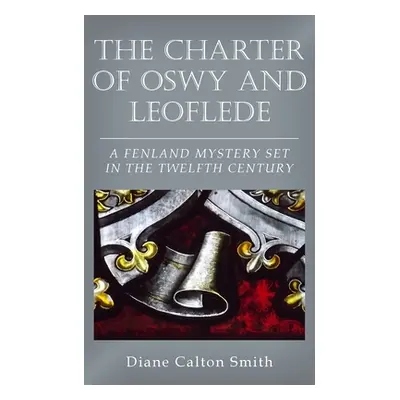 "The Charter of Oswy and Leoflede - A Fenland Mystery Set in the Twelfth Century" - "" ("Calton 