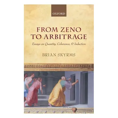 "From Zeno to Arbitrage: Essays on Quantity, Coherence, and Induction" - "" ("Skyrms Brian")