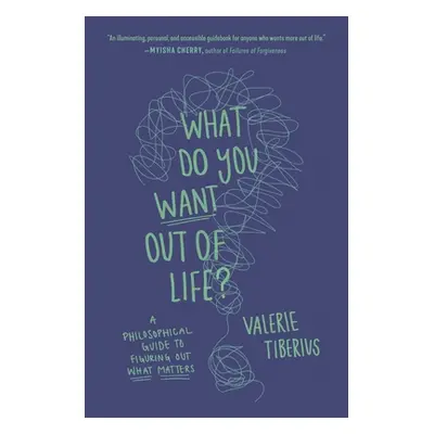 "What Do You Want Out of Life?: A Philosophical Guide to Figuring Out What Matters" - "" ("Tiber