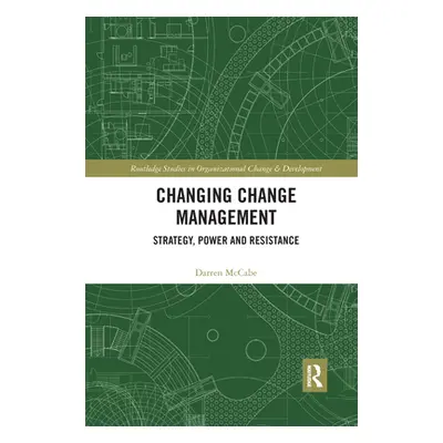 "Changing Change Management: Strategy, Power and Resistance" - "" ("McCabe Darren")