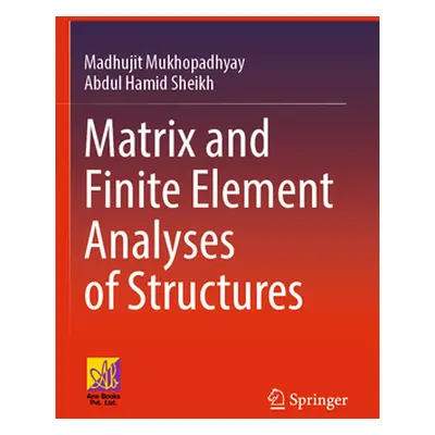 "Matrix and Finite Element Analyses of Structures" - "" ("Mukhopadhyay Madhujit")