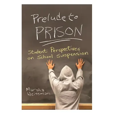 "Prelude to Prison: Student Perspectives on School Suspension" - "" ("Weissman Marsha")