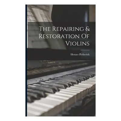 "The Repairing & Restoration Of Violins" - "" ("Petherick Horace")