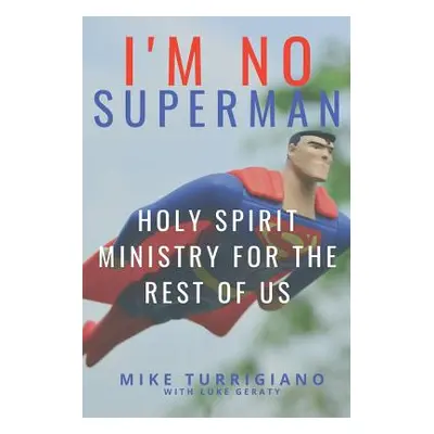 "I'm No Superman: Holy Spirit Ministry For The Rest Of Us" - "" ("Geraty Luke")