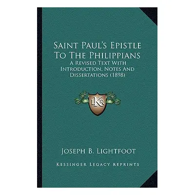 "Saint Paul's Epistle To The Philippians: A Revised Text With Introduction, Notes And Dissertati