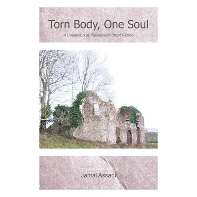 "Torn Body, One Soul: A Collection of Palestinian Short Fiction" - "" ("Assadi Jamal")