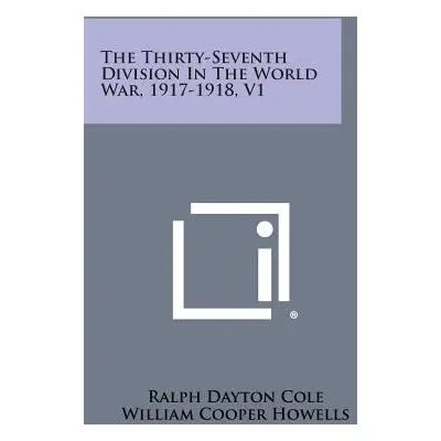 "The Thirty-Seventh Division in the World War, 1917-1918, V1" - "" ("Cole Ralph Dayton")