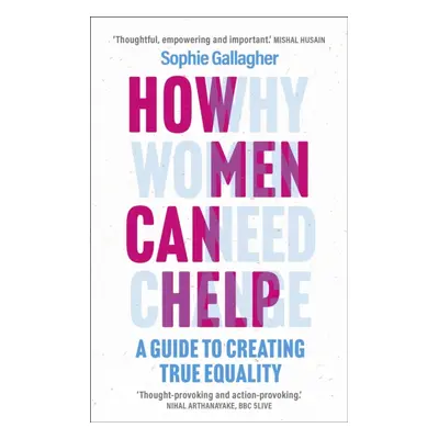 How Men Can Help - A Guide to Creating True Equality (Gallagher Sophie)