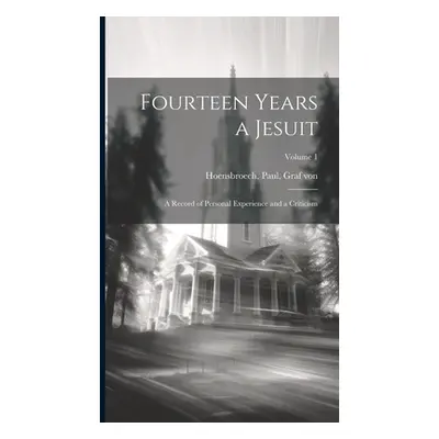 "Fourteen Years a Jesuit; a Record of Personal Experience and a Criticism; Volume 1" - "" ("Hoen