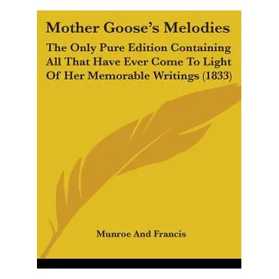 "Mother Goose's Melodies: The Only Pure Edition Containing All That Have Ever Come To Light Of H