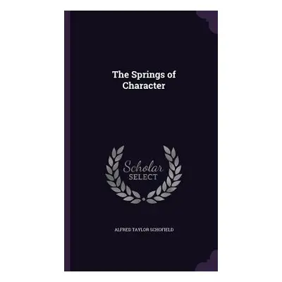 "The Springs of Character" - "" ("Schofield Alfred Taylor")