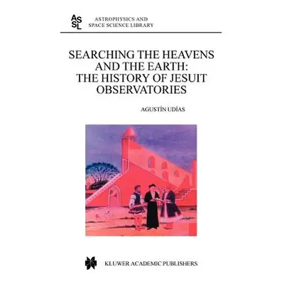 "Searching the Heavens and the Earth: The History of Jesuit Observatories" - "" ("Udias Agustin"