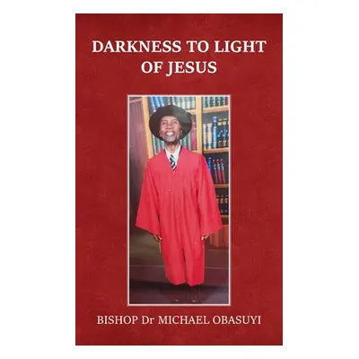 "Darkness to Light of Jesus" - "" ("Obasuyi Bishop Michael")