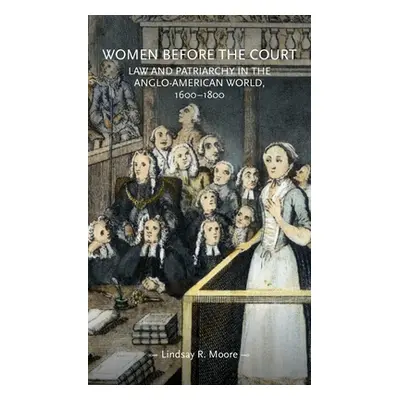 "Women Before the Court: Law and Patriarchy in the Anglo-American World, 1600-1800" - "" ("Moore