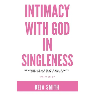 "Intimacy with God in Singleness: Developing a Relationship with God While Being Single" - "" ("