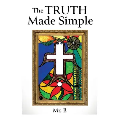 "The Truth Made Simple" - "" ("Mr B")