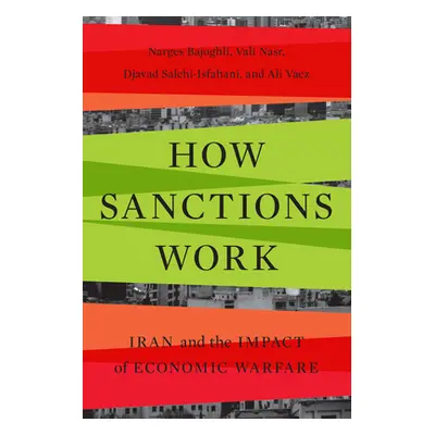 "How Sanctions Work: Iran and the Impact of Economic Warfare" - "" ("Bajoghli Narges")