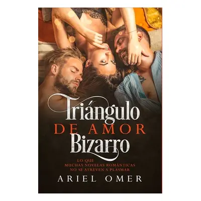 "Tringulo de Amor Bizarro: Lo que muchas novelas romnticas no se atreven a plasmar" - "" ("Omer 