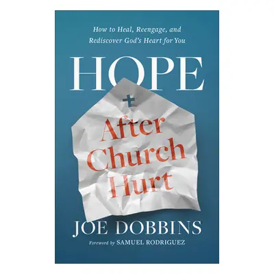 "Hope After Church Hurt: How to Heal, Reengage, and Rediscover God's Heart for You" - "" ("Dobbi