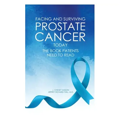 "Facing and Surviving Prostate Cancer Today: The Book Patients Need to Read" - "" ("Mason J. Che