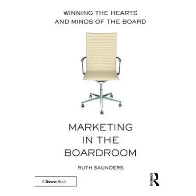 "Marketing in the Boardroom: Winning the Hearts and Minds of the Board" - "" ("Saunders Ruth")