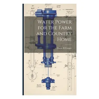 "Water Power for the Farm and Country Home" - "" ("Cooper David R.")