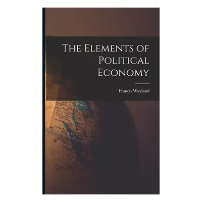 "The Elements of Political Economy" - "" ("Wayland Francis")