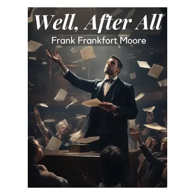 "Well, After All" - "" ("Frank Frankfort Moore")