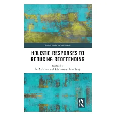 "Holistic Responses to Reducing Reoffending" - "" ("Mahoney Ian")