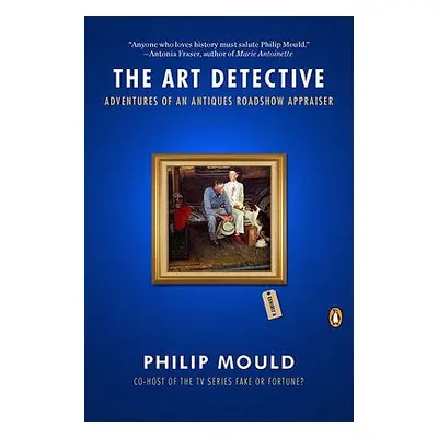 "The Art Detective: Adventures of an Antiques Roadshow Appraiser" - "" ("Mould Philip")