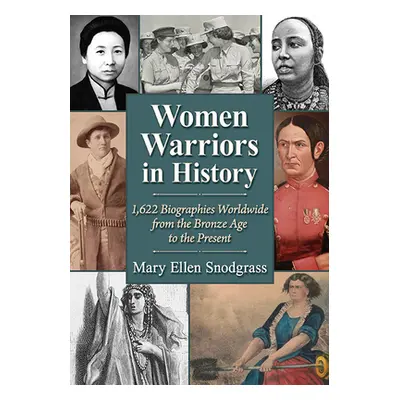 "Women Warriors in History: 1,622 Biographies Worldwide from the Bronze Age to the Present" - ""