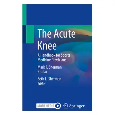 The Acute Knee: A Handbook for Sports Medicine Physicians (Sherman Mark F.)