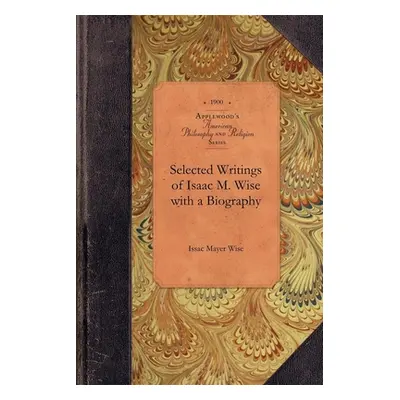 "Selected Writings of Isaac M. Wise with a Biography" - "" ("Issac Mayer Wise")