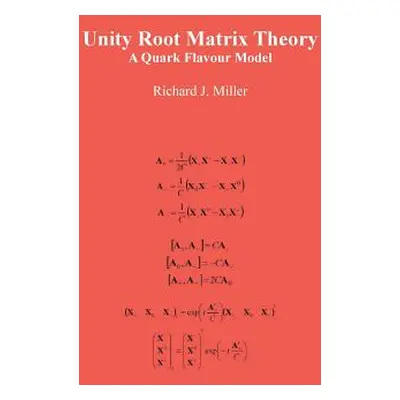 "Unity Root Matrix Theory: A Quark Flavour Model" - "" ("Miller Richard J.")