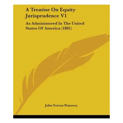 "A Treatise On Equity Jurisprudence V1: As Administered In The United States Of America (1881)" 