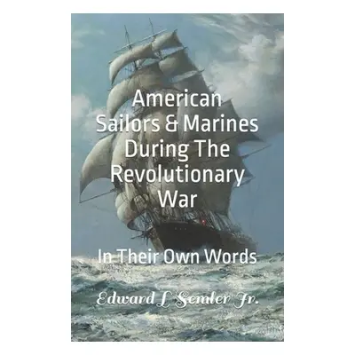 "American Sailors & Marines During The Revolutionary War: In Their Own Words" - "" ("Semler Edwa