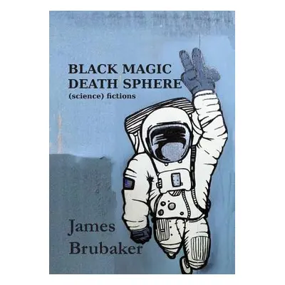 "Black Magic Death Sphere: (Science) Fictions" - "" ("Brubaker James")